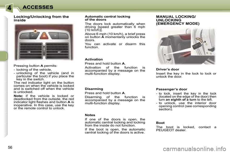 Peugeot 307 CC 2007 Repair Manual �5�6
�P�r�e�s�s�i�n�g� �b�u�t�t�o�n� �A� �p�e�r�m�i�t�s�:
�-�  �l�o�c�k�i�n�g� �o�f� �t�h�e� �v�e�h�i�c�l�e�,�-�  �u�n�l�o�c�k�i�n�g�  �o�f�  �t�h�e�  �v�e�h�i�c�l�e�  �(�a�n�d�  �i�n� �p�a�r�t�i�c�u�