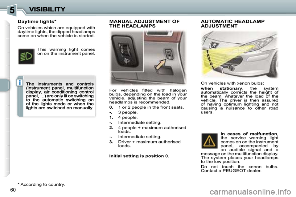 Peugeot 307 CC 2007 Repair Manual �i
�6�0
�F�o�r�  �v�e�h�i�c�l�e�s�  �ﬁ�t�t�e�d�  �w�i�t�h�  �h�a�l�o�g�e�n� �b�u�l�b�s�,� �d�e�p�e�n�d�i�n�g� �o�n� �t�h�e� �l�o�a�d� �i�n� �y�o�u�r� �v�e�h�i�c�l�e�,�  �a�d�j�u�s�t�i�n�g�  �t�h�e� 