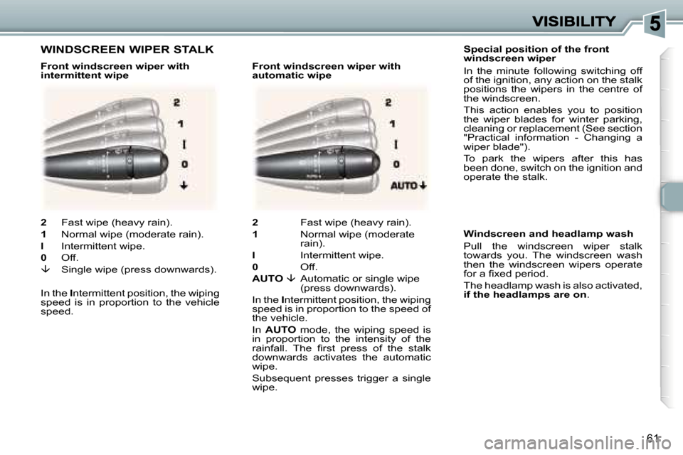 Peugeot 307 CC 2007 Manual PDF �6�1
�S�p�e�c�i�a�l� �p�o�s�i�t�i�o�n� �o�f� �t�h�e� �f�r�o�n�t� �w�i�n�d�s�c�r�e�e�n� �w�i�p�e�r
�I�n�  �t�h�e�  �m�i�n�u�t�e�  �f�o�l�l�o�w�i�n�g�  �s�w�i�t�c�h�i�n�g�  �o�f�f� �o�f� �t�h�e� �i�g�n�