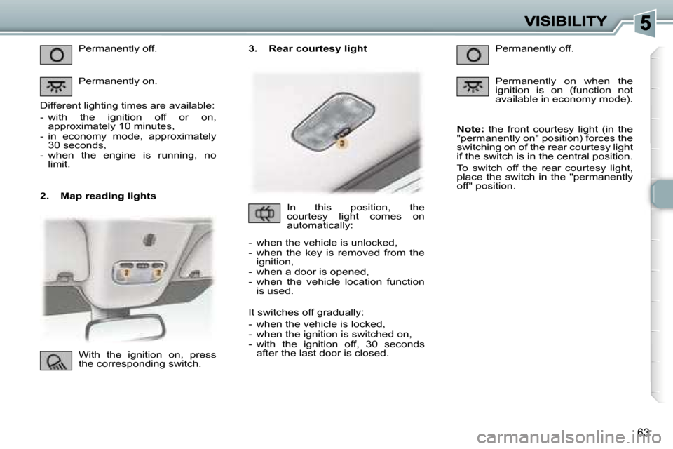 Peugeot 307 CC 2007 Manual PDF �6�3
�2�.�  �M�a�p� �r�e�a�d�i�n�g� �l�i�g�h�t�s
�P�e�r�m�a�n�e�n�t�l�y� �o�f�f�.
�P�e�r�m�a�n�e�n�t�l�y� �o�n�.
�D�i�f�f�e�r�e�n�t� �l�i�g�h�t�i�n�g� �t�i�m�e�s� �a�r�e� �a�v�a�i�l�a�b�l�e�:
�-�  �w�