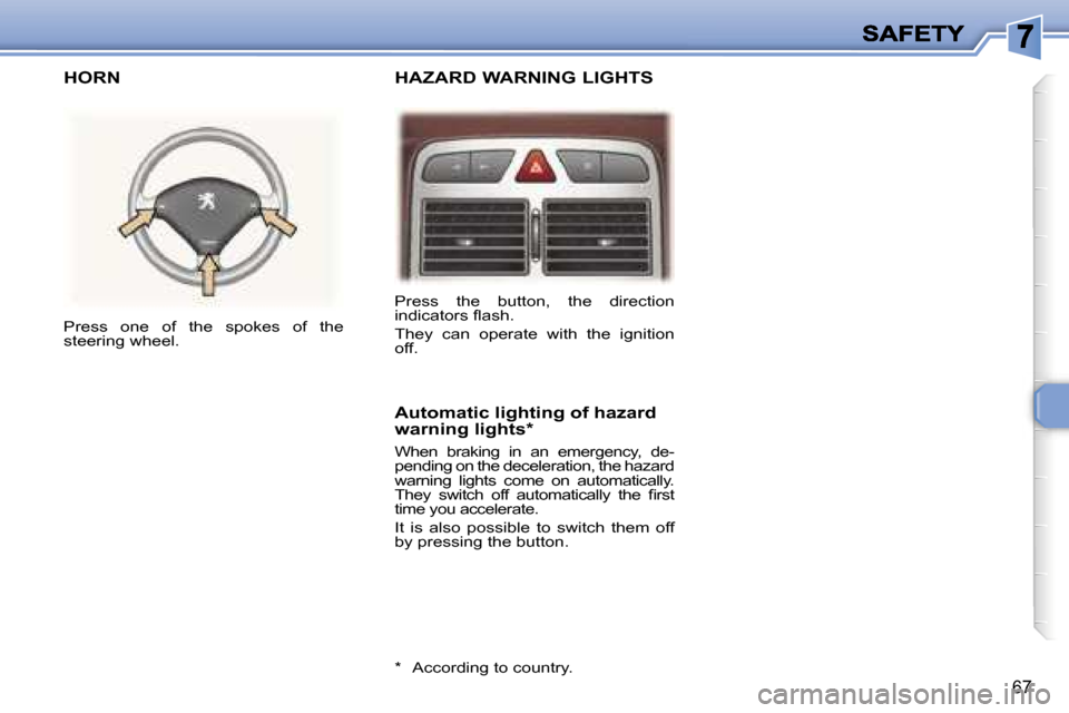 Peugeot 307 CC 2007 Manual PDF �6�7
�H�A�Z�A�R�D� �W�A�R�N�I�N�G� �L�I�G�H�T�S
�H�O�R�N
�A�u�t�o�m�a�t�i�c� �l�i�g�h�t�i�n�g� �o�f� �h�a�z�a�r�d� �w�a�r�n�i�n�g� �l�i�g�h�t�s�*
�W�h�e�n�  �b�r�a�k�i�n�g�  �i�n�  �a�n�  �e�m�e�r�g�e