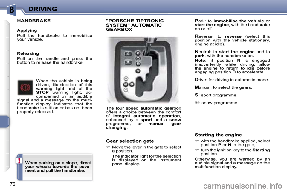 Peugeot 307 CC 2007 Owners Manual �!
�7�6
�H�A�N�D�B�R�A�K�E
�A�p�p�l�y�i�n�g
�P�u�l�l�  �t�h�e�  �h�a�n�d�b�r�a�k�e�  �t�o�  �i�m�m�o�b�i�l�i�s�e� �y�o�u�r� �v�e�h�i�c�l�e�.
�W�h�e�n�  �t�h�e�  �v�e�h�i�c�l�e�  �i�s�  �b�e�i�n�g� �d�