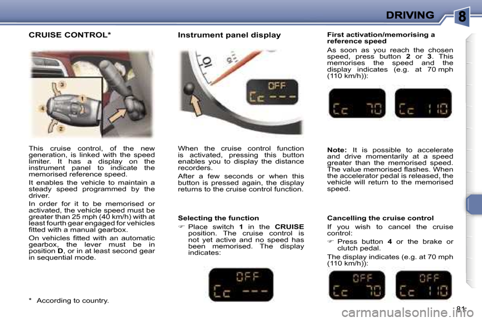 Peugeot 307 CC 2007 Owners Manual �8�1
�T�h�i�s�  �c�r�u�i�s�e�  �c�o�n�t�r�o�l�,�  �o�f�  �t�h�e�  �n�e�w� �g�e�n�e�r�a�t�i�o�n�,�  �i�s�  �l�i�n�k�e�d�  �w�i�t�h�  �t�h�e�  �s�p�e�e�d� �l�i�m�i�t�e�r�.�  �I�t�  �h�a�s�  �a�  �d�i�s�