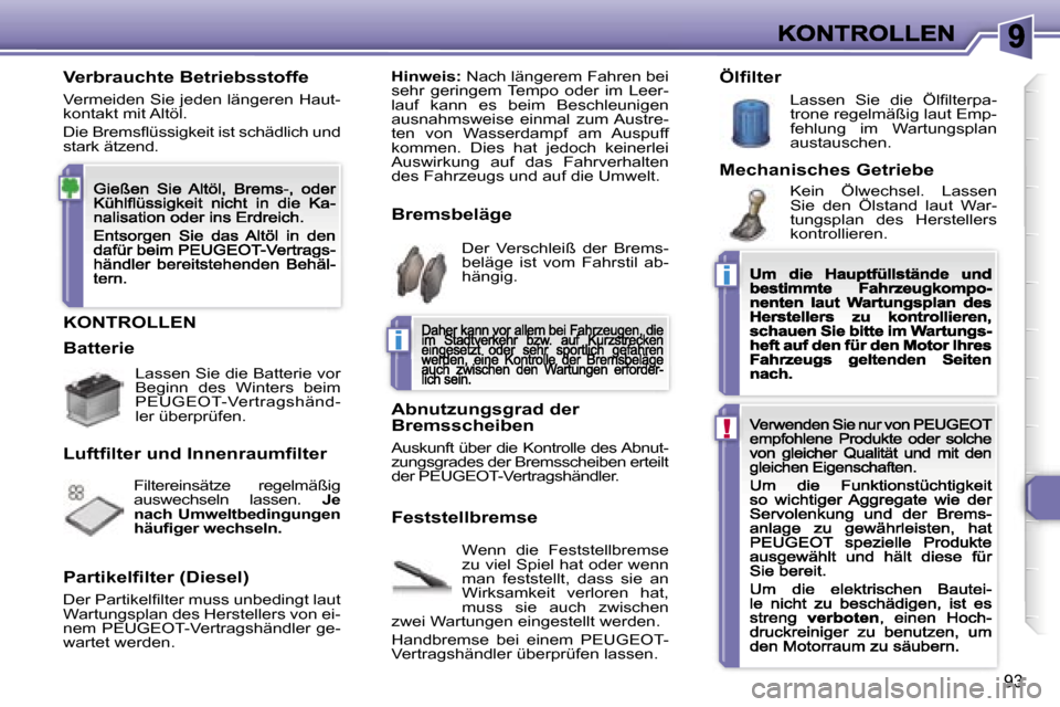 Peugeot 307 CC 2007  Betriebsanleitung (in German) �i
�i
�!
�9�3
�K�O�N�T�R�O�L�L�E�N
�W�e�n�n�  �d�i�e�  �F�e�s�t�s�t�e�l�l�b�r�e�m�s�e� �z�u� �v�i�e�l� �S�p�i�e�l� �h�a�t� �o�d�e�r� �w�e�n�n� �m�a�n�  �f�e�s�t�s�t�e�l�l�t�,�  �d�a�s�s�  �s�i�e�  �a�