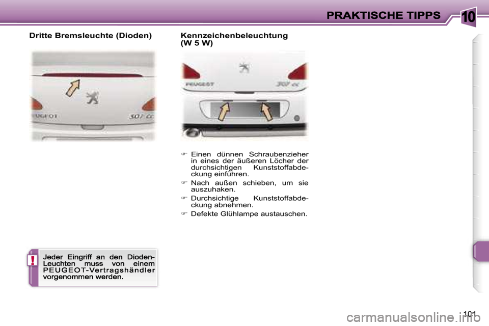 Peugeot 307 CC 2007  Betriebsanleitung (in German) �1�0
�!
�1�0�1
��  �E�i�n�e�n�  �d�ü�n�n�e�n�  �S�c�h�r�a�u�b�e�n�z�i�e�h�e�r� �i�n�  �e�i�n�e�s�  �d�e�r�  �ä�u�ß�e�r�e�n�  �L�ö�c�h�e�r�  �d�e�r� �d�u�r�c�h�s�i�c�h�t�i�g�e�n�  �K�u�n�s�t�s�t