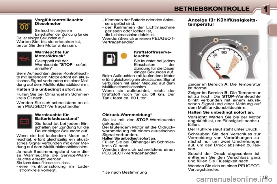 Peugeot 307 CC 2007  Betriebsanleitung (in German) �1�9
�Ö�l�d�r�u�c�k�-�W�a�r�n�m�e�l�d�u�n�g�*� 
�S�i�e�  �i�s�t�  �m�i�t�  �d�e�r� �S�T�O�P�-�W�a�r�n�l�e�u�c�h�t�e� �g�e�k�o�p�p�e�l�t�.� �B�e�i� �l�a�u�f�e�n�d�e�m� �M�o�t�o�r� �i�s�t� �d�i�e� �Ö�