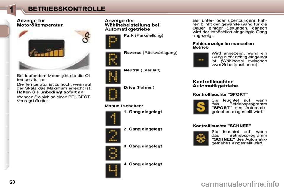 Peugeot 307 CC 2007  Betriebsanleitung (in German) �2�0
�B�e�i�  �l�a�u�f�e�n�d�e�m�  �M�o�t�o�r�  �g�i�b�t�  �s�i�e�  �d�i�e�  �Ö�l�-�t�e�m�p�e�r�a�t�u�r� �a�n�.� 
�D�i�e� �T�e�m�p�e�r�a�t�u�r� �i�s�t� �z�u� �h�o�c�h�,� �w�e�n�n� �a�u�f� �d�e�r�  �S