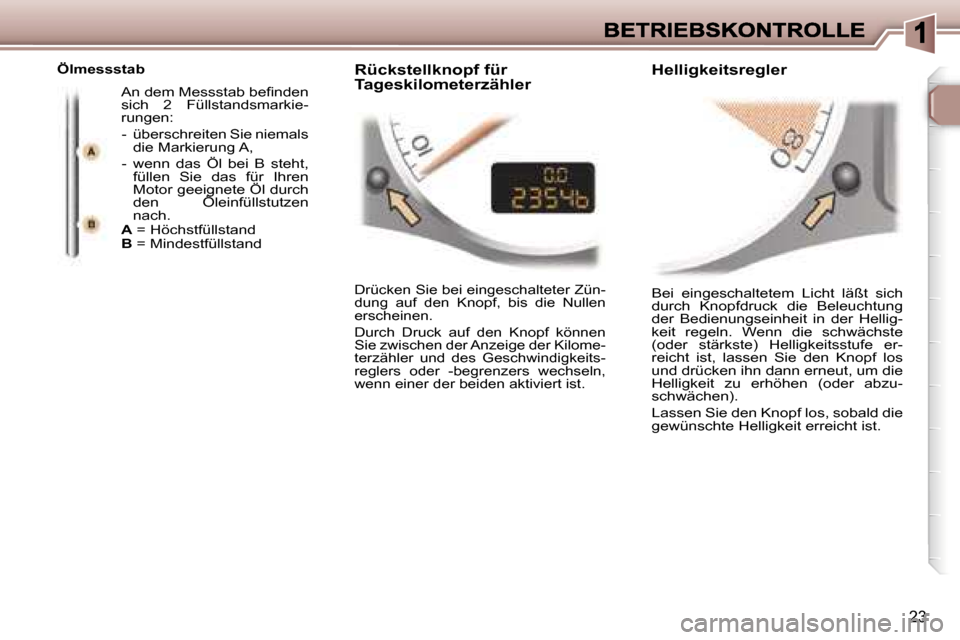 Peugeot 307 CC 2007  Betriebsanleitung (in German) �2�3
�B�e�i�  �e�i�n�g�e�s�c�h�a�l�t�e�t�e�m�  �L�i�c�h�t�  �l�ä�ß�t�  �s�i�c�h� �d�u�r�c�h�  �K�n�o�p�f�d�r�u�c�k�  �d�i�e�  �B�e�l�e�u�c�h�t�u�n�g� �d�e�r�  �B�e�d�i�e�n�u�n�g�s�e�i�n�h�e�i�t�  �i