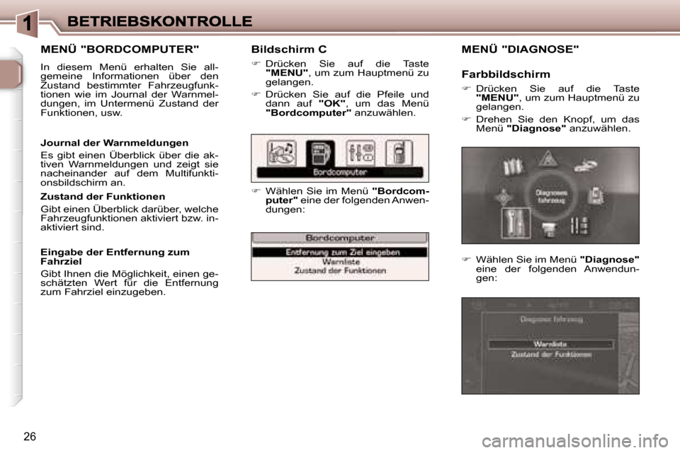 Peugeot 307 CC 2007  Betriebsanleitung (in German) �2�6
�B�i�l�d�s�c�h�i�r�m� �C
��  �D�r�ü�c�k�e�n�  �S�i�e�  �a�u�f�  �d�i�e�  �T�a�s�t�e� �"�M�E�N�U�"�,� �u�m� �z�u�m� �H�a�u�p�t�m�e�n�ü� �z�u� �g�e�l�a�n�g�e�n�.
��  �D�r�ü�c�k�e�n�  �S�i�