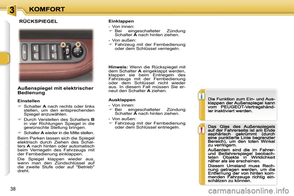 Peugeot 307 CC 2007  Betriebsanleitung (in German) �i
�!
�3�8
�A�u�ß�e�n�s�p�i�e�g�e�l� �m�i�t� �e�l�e�k�t�r�i�s�c�h�e�r� �B�e�d�i�e�n�u�n�g
�E�i�n�s�t�e�l�l�e�n
��  �S�c�h�a�l�t�e�r� �A� �n�a�c�h� �r�e�c�h�t�s� �o�d�e�r� �l�i�n�k�s� �s�t�e�l�l�e�