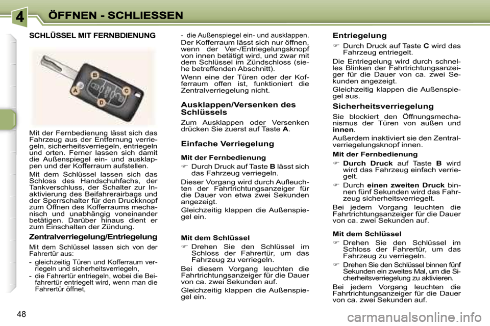 Peugeot 307 CC 2007  Betriebsanleitung (in German) �4�8
�M�i�t� �d�e�r� �F�e�r�n�b�e�d�i�e�n�u�n�g� �l�ä�s�s�t� �s�i�c�h� �d�a�s� �F�a�h�r�z�e�u�g�  �a�u�s�  �d�e�r�  �E�n�t�f�e�r�n�u�n�g�  �v�e�r�r�i�e�-�g�e�l�n�,� �s�i�c�h�e�r�h�e�i�t�s�v�e�r�r�i�e