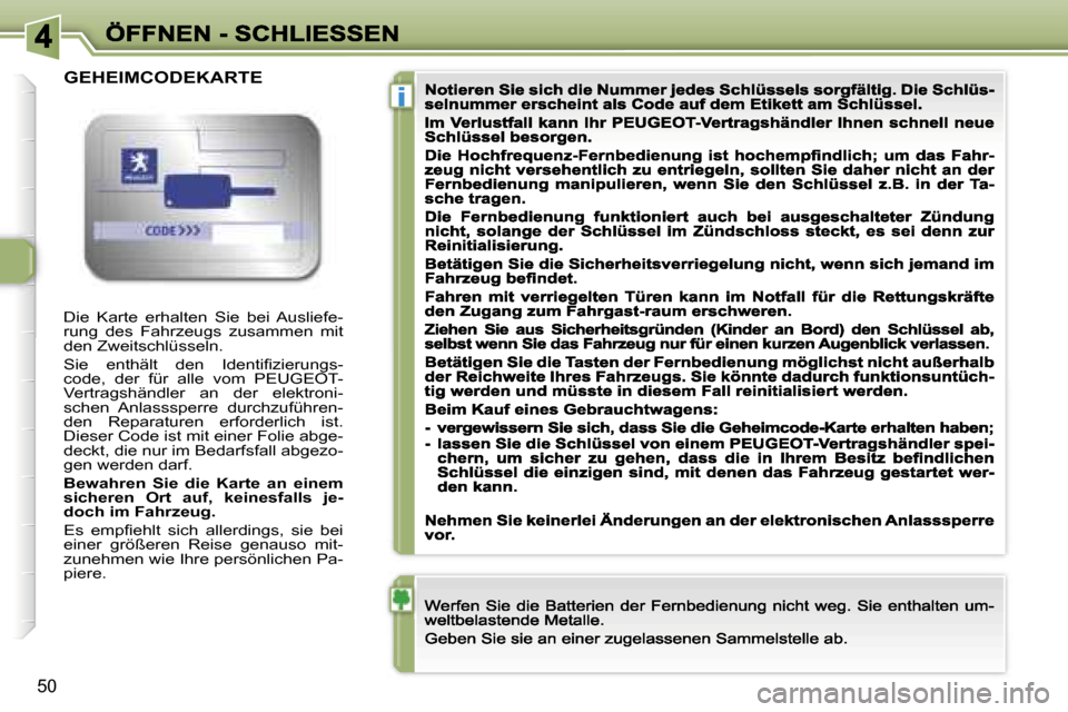 Peugeot 307 CC 2007  Betriebsanleitung (in German) �i
�5�0
�D�i�e�  �K�a�r�t�e�  �e�r�h�a�l�t�e�n�  �S�i�e�  �b�e�i�  �A�u�s�l�i�e�f�e�-�r�u�n�g�  �d�e�s�  �F�a�h�r�z�e�u�g�s�  �z�u�s�a�m�m�e�n�  �m�i�t� �d�e�n� �Z�w�e�i�t�s�c�h�l�ü�s�s�e�l�n�.
�S�i�