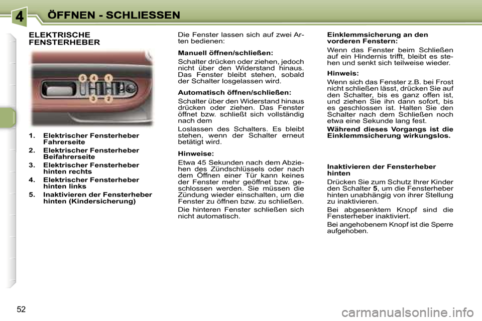 Peugeot 307 CC 2007  Betriebsanleitung (in German) �5�2
�1�.�  �E�l�e�k�t�r�i�s�c�h�e�r� �F�e�n�s�t�e�r�h�e�b�e�r� �F�a�h�r�e�r�s�e�i�t�e� 
�2�.�  �E�l�e�k�t�r�i�s�c�h�e�r� �F�e�n�s�t�e�r�h�e�b�e�r� �B�e�i�f�a�h�r�e�r�s�e�i�t�e
�3�.�  �E�l�e�k�t�r�i�s