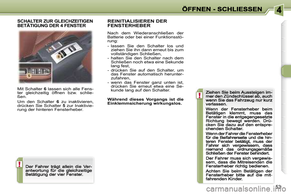 Peugeot 307 CC 2007  Betriebsanleitung (in German) �!
�!
�5�3
�M�i�t� �S�c�h�a�l�t�e�r� �6� �l�a�s�s�e�n� �s�i�c�h� �a�l�l�e� �F�e�n�s�-�t�e�r�  �g�l�e�i�c�h�z�e�i�t�i�g�  �ö�f�f�n�e�n�  �b�z�w�.�  �s�c�h�l�i�e�-�ß�e�n�.� 
�U�m�  �d�e�n�  �S�c�h�a�l
