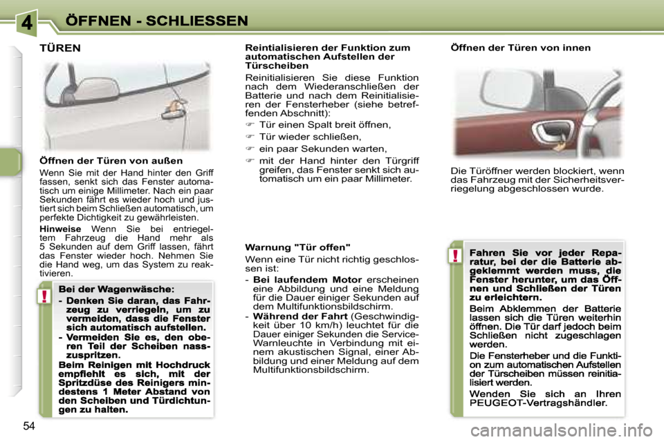 Peugeot 307 CC 2007  Betriebsanleitung (in German) �!
�!
�5�4
�W�a�r�n�u�n�g� �"�T�ü�r� �o�f�f�e�n�"
�W�e�n�n� �e�i�n�e� �T�ü�r� �n�i�c�h�t� �r�i�c�h�t�i�g� �g�e�s�c�h�l�o�s�-�s�e�n� �i�s�t�:� 
�-� �B�e�i�  �l�a�u�f�e�n�d�e�m�  �M�o�t�o�r�  �e�r�s�c