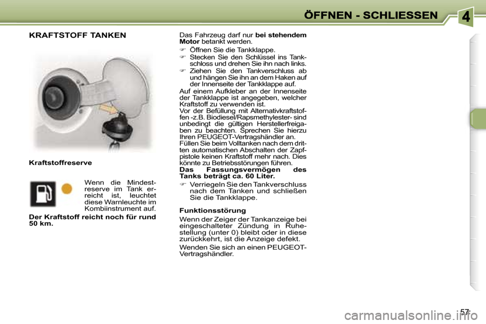 Peugeot 307 CC 2007  Betriebsanleitung (in German) �5�7
�D�a�s� �F�a�h�r�z�e�u�g� �d�a�r�f� �n�u�r� �b�e�i� �s�t�e�h�e�n�d�e�m� �M�o�t�o�r� �b�e�t�a�n�k�t� �w�e�r�d�e�n�.� �M�o�t�o�r�M�o�t�o�r
��  �Ö�f�f�n�e�n� �S�i�e� �d�i�e� �T�a�n�k�k�l�a�p�p�e