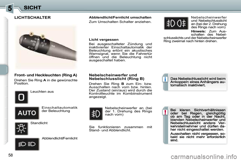 Peugeot 307 CC 2007  Betriebsanleitung (in German) �i
�!
�5�8
�F�r�o�n�t�-� �u�n�d� �H�e�c�k�l�e�u�c�h�t�e�n� �(�R�i�n�g� �A�)� 
�D�r�e�h�e�n� �S�i�e� �R�i�n�g� �A� �i�n� �d�i�e� �g�e�w�ü�n�s�c�h�t�e� �A�A�P�o�s�i�t�i�o�n�.
�A�b�b�l�e�n�d�l�i�c�h�t�/