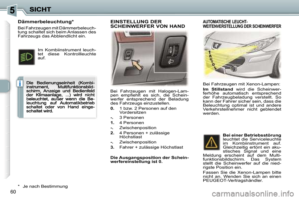Peugeot 307 CC 2007  Betriebsanleitung (in German) �i
�6�0
�B�e�i�  �F�a�h�r�z�e�u�g�e�n�  �m�i�t�  �H�a�l�o�g�e�n�-�L�a�m�-�p�e�n�  �e�m�p�ﬁ�e�h�l�t�  �e�s�  �s�i�c�h�,�  �d�i�e�  �S�c�h�e�i�n�-�w�e�r�f�e�r�  �e�n�t�s�p�r�e�c�h�e�n�d�  �d�e�r�  �B�