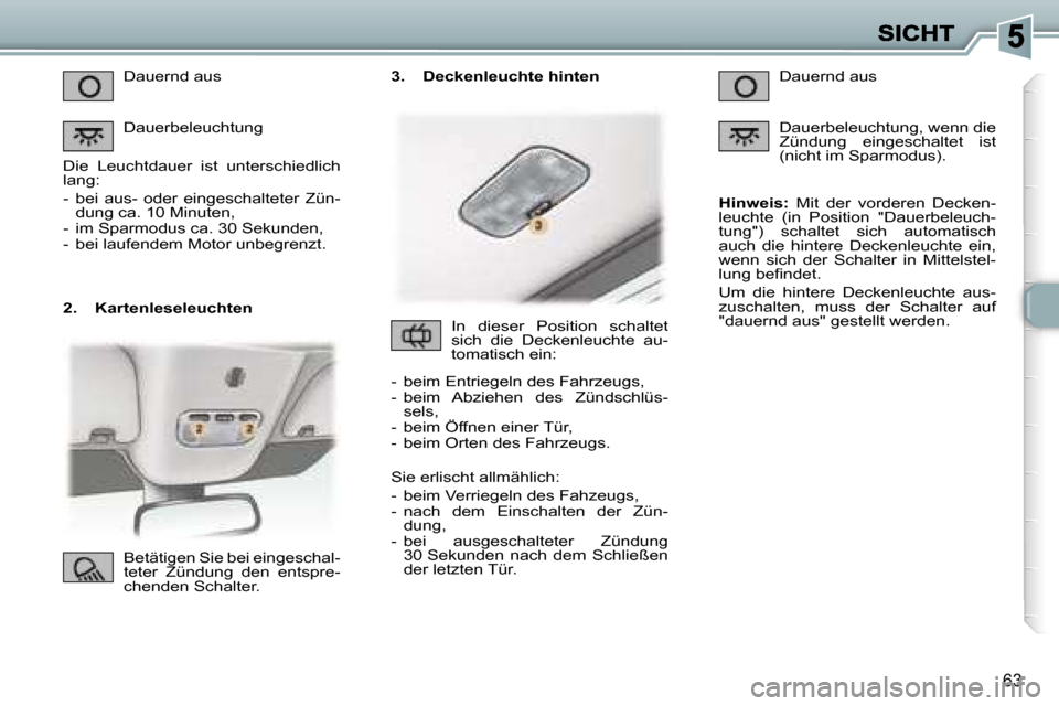 Peugeot 307 CC 2007  Betriebsanleitung (in German) �6�3
�2�.�  �K�a�r�t�e�n�l�e�s�e�l�e�u�c�h�t�e�n
�D�a�u�e�r�n�d� �a�u�s
�D�a�u�e�r�b�e�l�e�u�c�h�t�u�n�g
�D�i�e�  �L�e�u�c�h�t�d�a�u�e�r�  �i�s�t�  �u�n�t�e�r�s�c�h�i�e�d�l�i�c�h� �l�a�n�g�:
�-�  �b�e