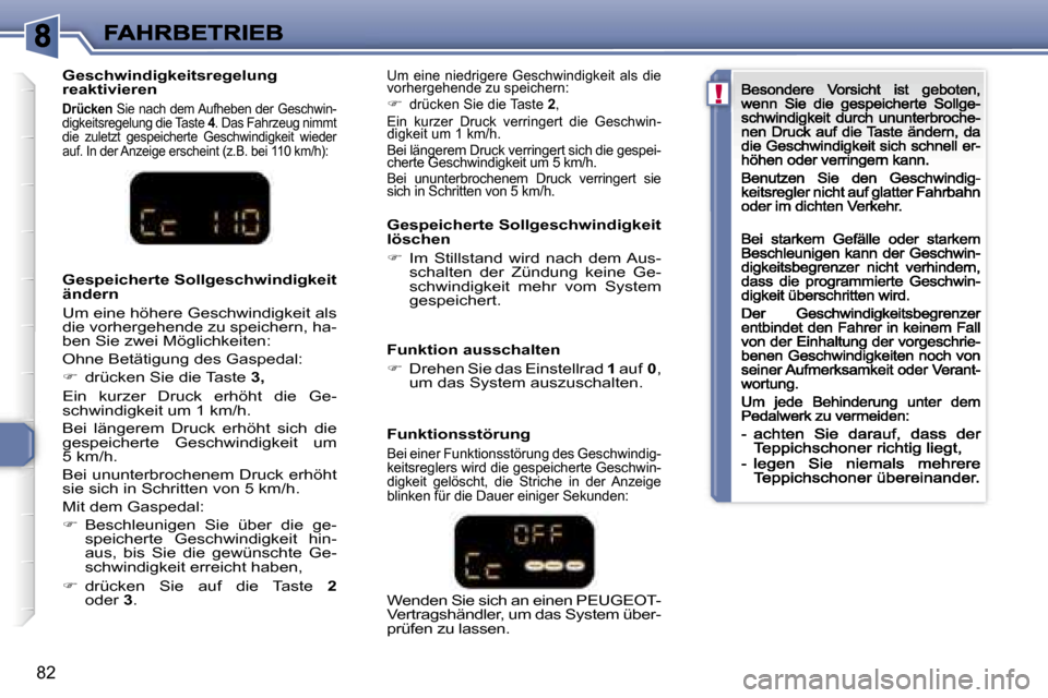Peugeot 307 CC 2007  Betriebsanleitung (in German) �!
�8�2
�G�e�s�p�e�i�c�h�e�r�t�e� �S�o�l�l�g�e�s�c�h�w�i�n�d�i�g�k�e�i�t� �l�ö�s�c�h�e�n
��  �I�m�  �S�t�i�l�l�s�t�a�n�d�  �w�i�r�d�  �n�a�c�h�  �d�e�m� �A�u�s�-�s�c�h�a�l�t�e�n�  �d�e�r�  �Z�ü�n