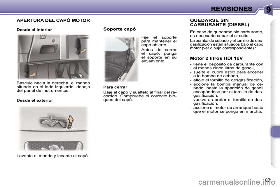 Peugeot 307 CC 2007  Manual del propietario (in Spanish) �8�7
�L�e�v�a�n�t�e� �e�l� �m�a�n�d�o� �y� �l�e�v�a�n�t�e� �e�l� �c�a�p�ó�.
�S�o�p�o�r�t�e� �c�a�p�ó
�Q�U�E�D�A�R�S�E� �S�I�N�  
�C�A�R�B�U�R�A�N�T�E� �(�D�I�E�S�E�L�)
�E�n� �c�a�s�o� �d�e� �q�u�e�d