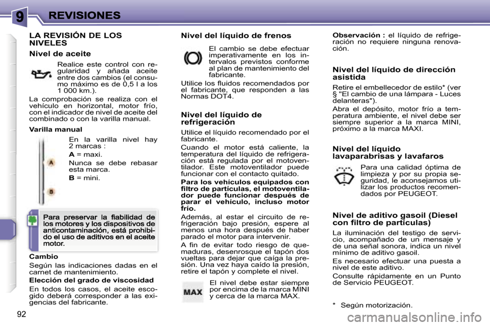 Peugeot 307 CC 2007  Manual del propietario (in Spanish) �9�2
�L�A� �R�E�V�I�S�I�Ó�N� �D�E� �L�O�S�  
�N�I�V�E�L�E�S
�E�n�  �l�a�  �v�a�r�i�l�l�a�  �n�i�v�e�l�  �h�a�y� �2� �m�a�r�c�a�s� �:
�A� �=� �m�a�x�i�.
�N�u�n�c�a�  �s�e�  �d�e�b�e�  �r�e�b�a�s�a�r� 