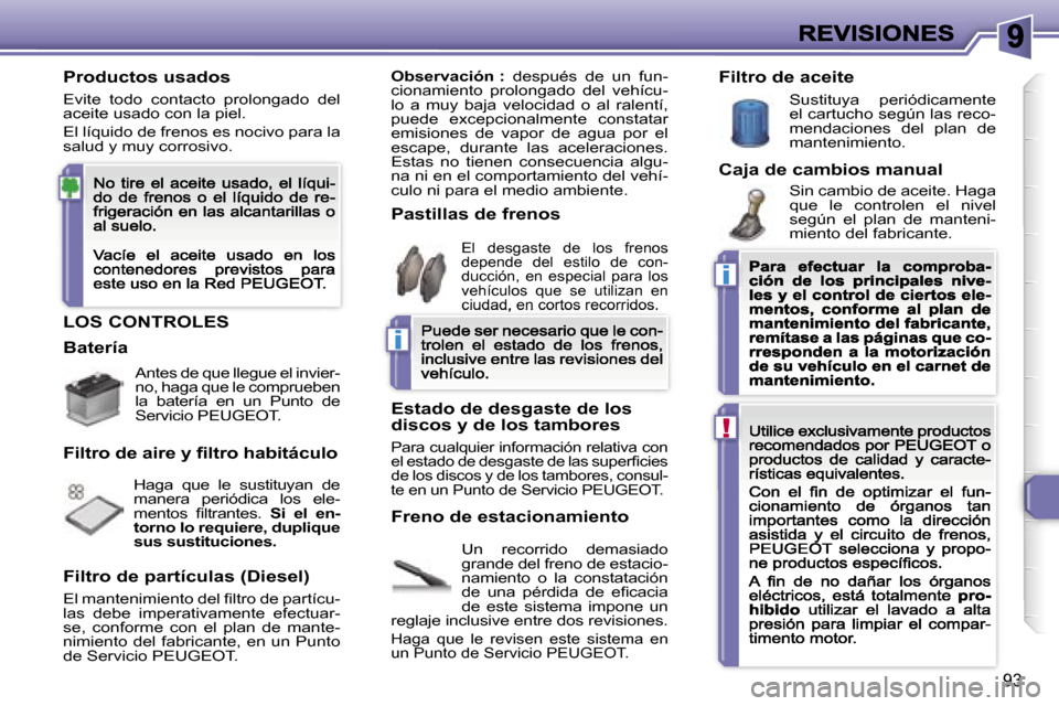 Peugeot 307 CC 2007  Manual del propietario (in Spanish) �i
�i
�!
�9�3
�L�O�S� �C�O�N�T�R�O�L�E�S
�U�n�  �r�e�c�o�r�r�i�d�o�  �d�e�m�a�s�i�a�d�o� �g�r�a�n�d�e� �d�e�l� �f�r�e�n�o� �d�e� �e�s�t�a�c�i�o�-�n�a�m�i�e�n�t�o�  �o�  �l�a�  �c�o�n�s�t�a�t�a�c�i�ó�
