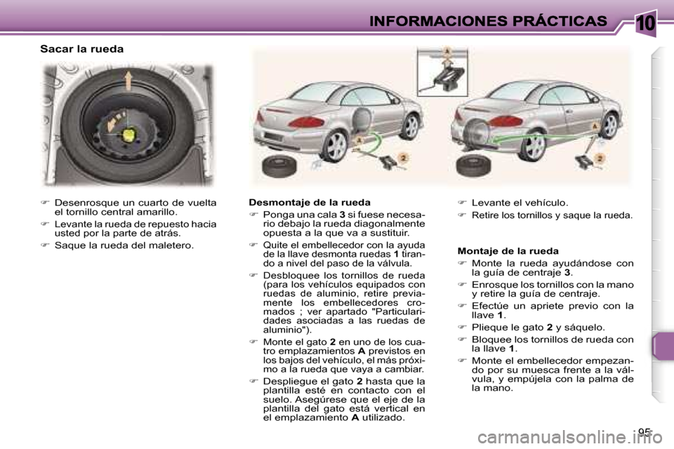 Peugeot 307 CC 2007  Manual del propietario (in Spanish) �1�0
�9�5
�S�a�c�a�r� �l�a� �r�u�e�d�a
�D�e�s�m�o�n�t�a�j�e� �d�e� �l�a� �r�u�e�d�a
��  �P�o�n�g�a� �u�n�a� �c�a�l�a� �3� �s�i� �f�u�e�s�e� �n�e�c�e�s�a�-�r�i�o� �d�e�b�a�j�o� �l�a� �r�u�e�d�a� �d�