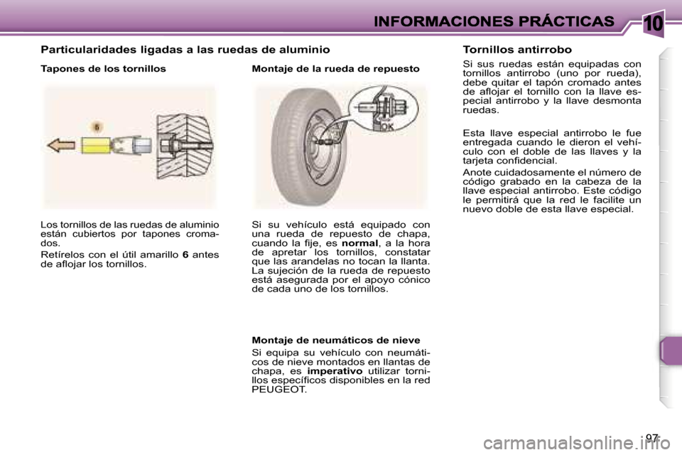 Peugeot 307 CC 2007  Manual del propietario (in Spanish) �1�0
�9�7
�L�o�s� �t�o�r�n�i�l�l�o�s� �d�e� �l�a�s� �r�u�e�d�a�s� �d�e� �a�l�u�m�i�n�i�o� �e�s�t�á�n�  �c�u�b�i�e�r�t�o�s�  �p�o�r�  �t�a�p�o�n�e�s�  �c�r�o�m�a�-�d�o�s�.
�R�e�t�í�r�e�l�o�s�  �c�o�n