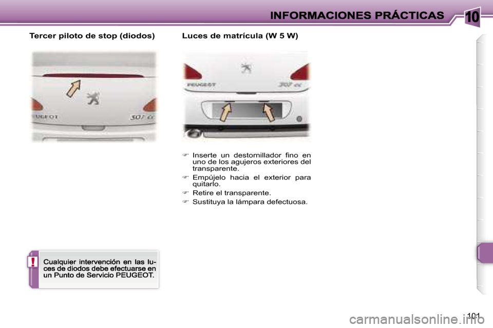 Peugeot 307 CC 2007  Manual del propietario (in Spanish) �1�0
�!
�1�0�1
��  �I�n�s�e�r�t�e�  �u�n�  �d�e�s�t�o�r�n�i�l�l�a�d�o�r�  �ﬁ�n�o�  �e�n� �u�n�o� �d�e� �l�o�s� �a�g�u�j�e�r�o�s� �e�x�t�e�r�i�o�r�e�s� �d�e�l� �t�r�a�n�s�p�a�r�e�n�t�e�.
��  �E