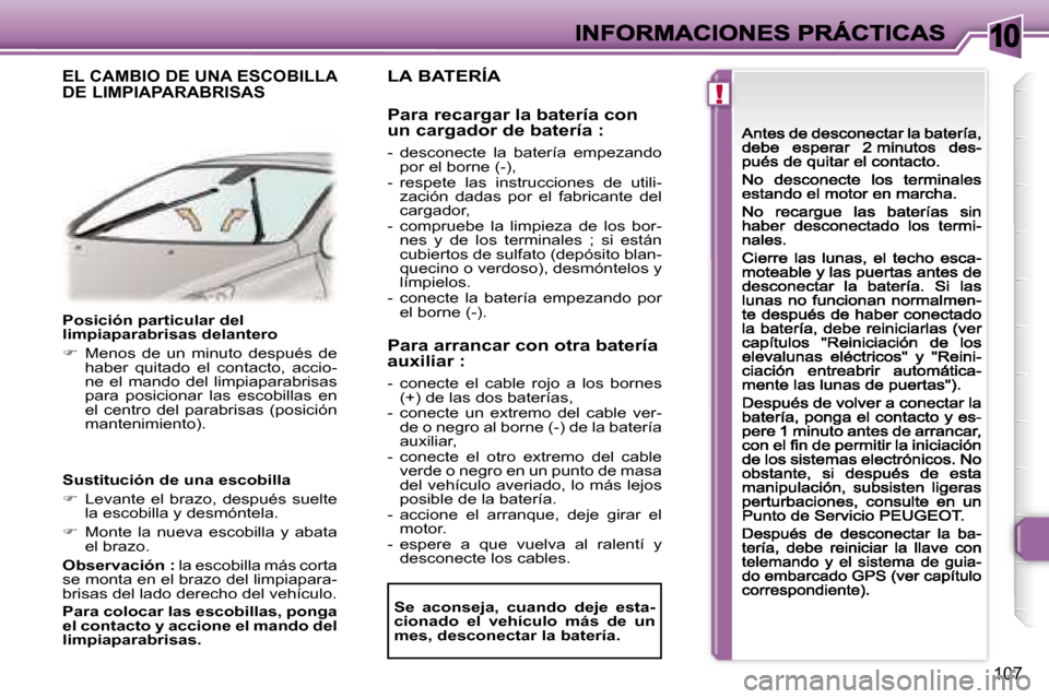 Peugeot 307 CC 2007  Manual del propietario (in Spanish) �1�0
�!
�1�0�7
�P�o�s�i�c�i�ó�n� �p�a�r�t�i�c�u�l�a�r� �d�e�l� �l�i�m�p�i�a�p�a�r�a�b�r�i�s�a�s� �d�e�l�a�n�t�e�r�o
��  �M�e�n�o�s�  �d�e�  �u�n�  �m�i�n�u�t�o�  �d�e�s�p�u�é�s�  �d�e� �h�a�b�e�r