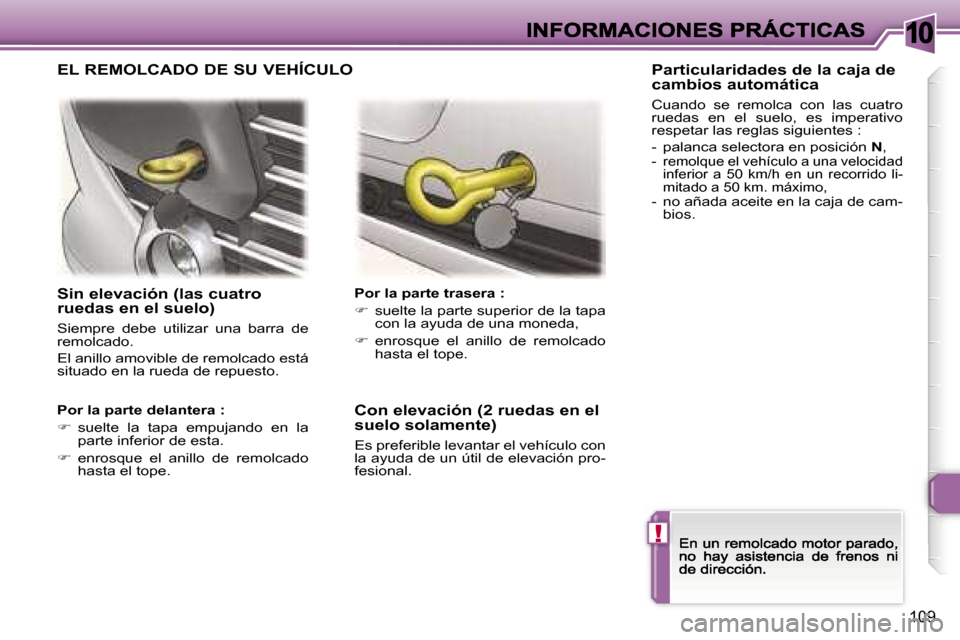 Peugeot 307 CC 2007  Manual del propietario (in Spanish) �1�0
�!
�1�0�9
�S�i�n� �e�l�e�v�a�c�i�ó�n� �(�l�a�s� �c�u�a�t�r�o� �r�u�e�d�a�s� �e�n� �e�l� �s�u�e�l�o�)
�S�i�e�m�p�r�e�  �d�e�b�e�  �u�t�i�l�i�z�a�r�  �u�n�a�  �b�a�r�r�a�  �d�e� �r�e�m�o�l�c�a�d�o