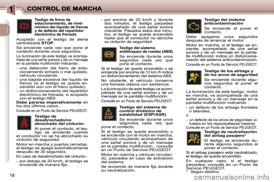 Peugeot 307 CC 2007  Manual del propietario (in Spanish) �1�8
�T�e�s�t�i�g�o� �d�e� �l�o�s� �a�i�r�b�a�g�s� �y� �d�e� �l�o�s� �a�r�c�o�s� �d�e� �s�e�g�u�r�i�d�a�d
�S�e�  �e�n�c�i�e�n�d�e�  �d�u�r�a�n�t�e�  �a�l�g�u�-�n�o�s�  �s�e�g�u�n�d�o�s�  �a�l�  �p�o�n