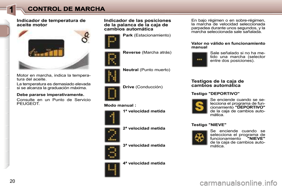 Peugeot 307 CC 2007  Manual del propietario (in Spanish) �2�0
�M�o�t�o�r� �e�n� �m�a�r�c�h�a�,� �i�n�d�i�c�a� �l�a� �t�e�m�p�e�r�a�-�t�u�r�a� �d�e�l� �a�c�e�i�t�e�.
�L�a� �t�e�m�p�e�r�a�t�u�r�a� �e�s� �d�e�m�a�s�i�a�d�o� �e�l�e�v�a�d�a� �s�i� �s�e� �a�l�c�a