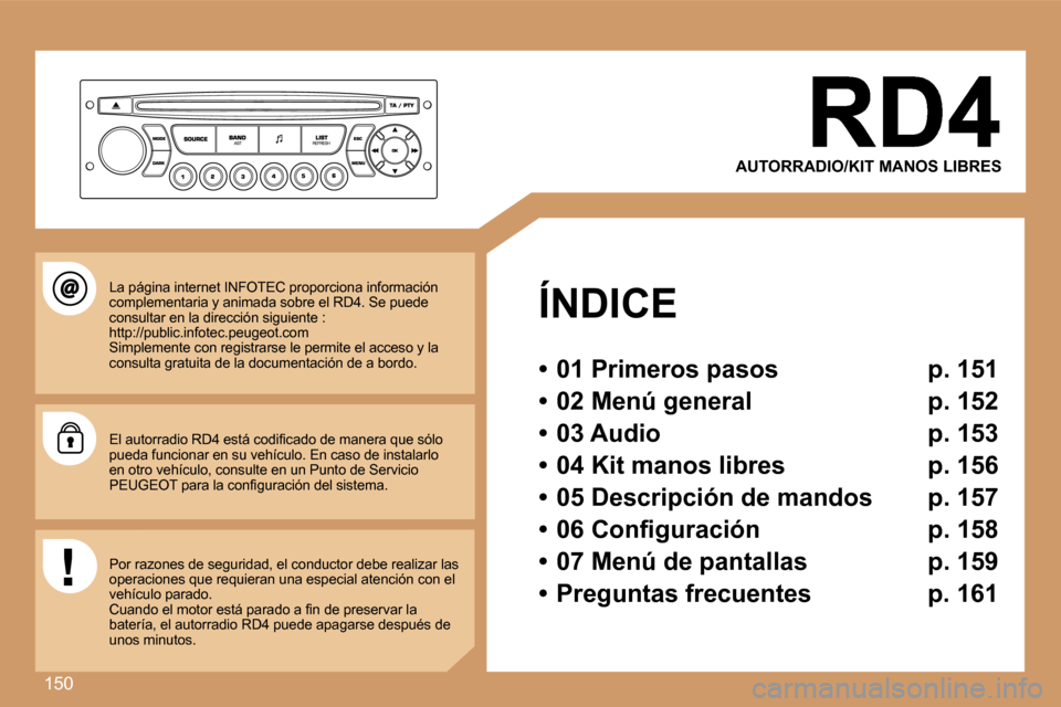 Peugeot 307 CC 2007  Manual del propietario (in Spanish) �1�5�0
�A�U�T�O�R�R�A�D�I�O�/�K�I�T� �M�A�N�O�S� �L�I�B�R�E�S
�Í�N�D�I�C�E
�•�  �0�1� �P�r�i�m�e�r�o�s� �p�a�s�o�s�  �p�.� �1�5�1
�•�  �0�2� �M�e�n�ú� �g�e�n�e�r�a�l�  �p�.� �1�5�2
�•�  �0�3� 
