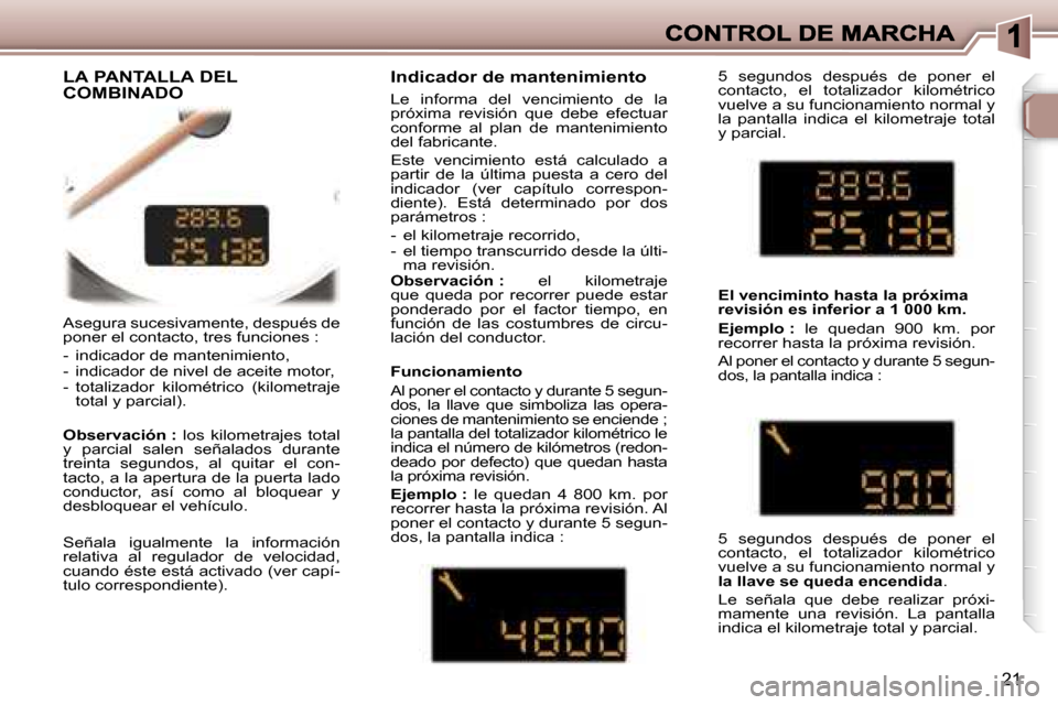 Peugeot 307 CC 2007  Manual del propietario (in Spanish) �2�1
�A�s�e�g�u�r�a� �s�u�c�e�s�i�v�a�m�e�n�t�e�,� �d�e�s�p�u�é�s� �d�e� �p�o�n�e�r� �e�l� �c�o�n�t�a�c�t�o�,� �t�r�e�s� �f�u�n�c�i�o�n�e�s� �:
�-�  �i�n�d�i�c�a�d�o�r� �d�e� �m�a�n�t�e�n�i�m�i�e�n�t