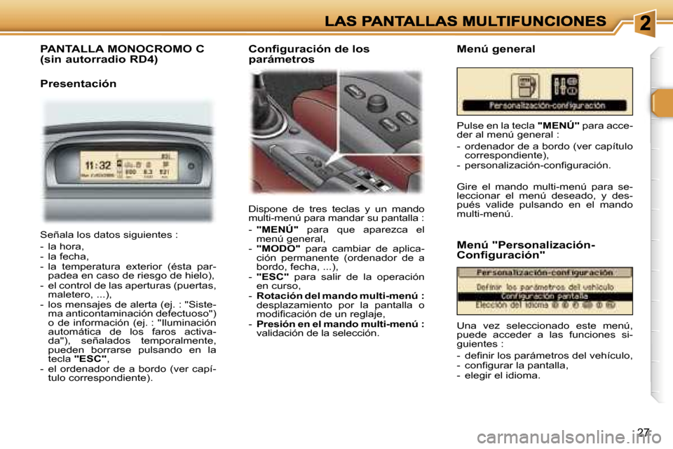 Peugeot 307 CC 2007  Manual del propietario (in Spanish) �2�7
�P�A�N�T�A�L�L�A� �M�O�N�O�C�R�O�M�O� �C 
�(�s�i�n� �a�u�t�o�r�r�a�d�i�o� �R�D�4�)
�P�r�e�s�e�n�t�a�c�i�ó�n
�D�i�s�p�o�n�e�  �d�e�  �t�r�e�s�  �t�e�c�l�a�s�  �y�  �u�n�  �m�a�n�d�o� �m�u�l�t�i�-