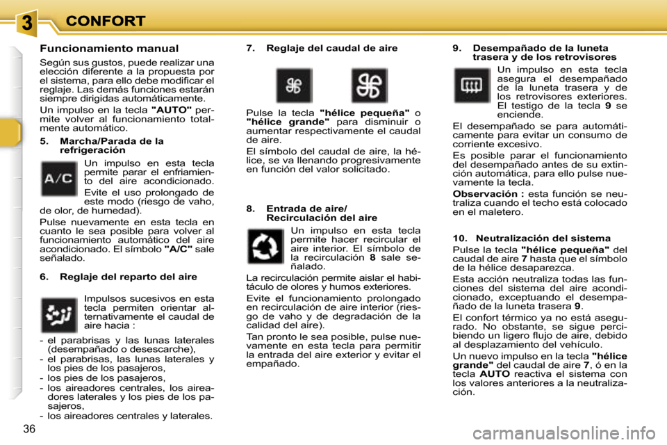 Peugeot 307 CC 2007  Manual del propietario (in Spanish) �3�6
�F�u�n�c�i�o�n�a�m�i�e�n�t�o� �m�a�n�u�a�l
�S�e�g�ú�n� �s�u�s� �g�u�s�t�o�s�,� �p�u�e�d�e� �r�e�a�l�i�z�a�r� �u�n�a� �e�l�e�c�c�i�ó�n�  �d�i�f�e�r�e�n�t�e�  �a�  �l�a�  �p�r�o�p�u�e�s�t�a�  �p�
