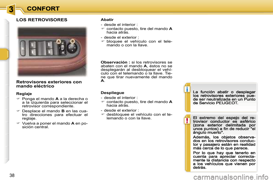 Peugeot 307 CC 2007  Manual del propietario (in Spanish) �i
�!
�3�8
�R�e�t�r�o�v�i�s�o�r�e�s� �e�x�t�e�r�i�o�r�e�s� �c�o�n� �m�a�n�d�o� �e�l�é�c�t�r�i�c�o
�R�e�g�l�a�j�e
��  �P�o�n�g�a� �e�l� �m�a�n�d�o� �A� �a� �l�a� �d�e�r�e�c�h�a� �o� �a�  �l�a�  �i�