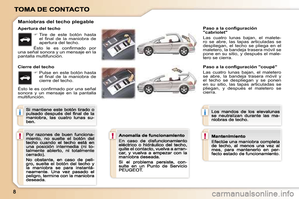 Peugeot 307 CC 2007  Manual del propietario (in Spanish) �i
�!�!
�i
�!
�A�p�e�r�t�u�r�a� �d�e�l� �t�e�c�h�o
�C�i�e�r�r�e� �d�e�l� �t�e�c�h�o
�M�a�n�i�o�b�r�a�s� �d�e�l� �t�e�c�h�o� �p�l�e�g�a�b�l�e
�P�a�s�o� �a� �l�a� �c�o�n�ﬁ�g�u�r�a�c�i�ó�n� �"�c�a�b�r