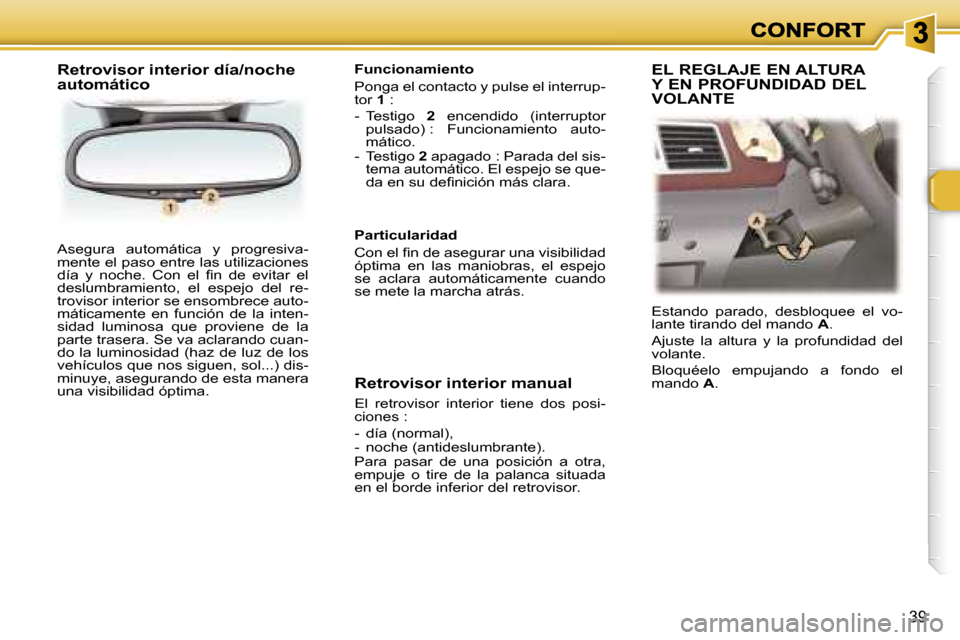 Peugeot 307 CC 2007  Manual del propietario (in Spanish) �3�9
�A�s�e�g�u�r�a�  �a�u�t�o�m�á�t�i�c�a�  �y�  �p�r�o�g�r�e�s�i�v�a�-�m�e�n�t�e� �e�l� �p�a�s�o� �e�n�t�r�e� �l�a�s� �u�t�i�l�i�z�a�c�i�o�n�e�s� �d�í�a�  �y�  �n�o�c�h�e�.�  �C�o�n�  �e�l�  �ﬁ�