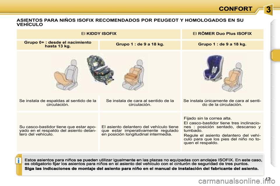 Peugeot 307 CC 2007  Manual del propietario (in Spanish) �i
�4�7
�A�S�I�E�N�T�O�S� �P�A�R�A� �N�I�Ñ�O�S� �I�S�O�F�I�X� �R�E�C�O�M�E�N�D�A�D�O�S� �P�O�R� �P�E�U�G�E�O�T� �Y� �H�O�M�O�L�O�G�A�D�O�S� �E�N� �S�U� 
�V�E�H�Í�C�U�L�O
�E�l� �K�I�D�D�Y� �I�S�O�F�I