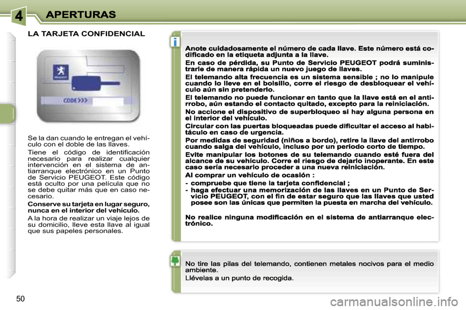 Peugeot 307 CC 2007  Manual del propietario (in Spanish) �i
�5�0
�S�e� �l�a� �d�a�n� �c�u�a�n�d�o� �l�e� �e�n�t�r�e�g�a�n� �e�l� �v�e�h�í�-�c�u�l�o� �c�o�n� �e�l� �d�o�b�l�e� �d�e� �l�a�s� �l�l�a�v�e�s�.
�T�i�e�n�e�  �e�l�  �c�ó�d�i�g�o�  �d�e�  �i�d�e�n�