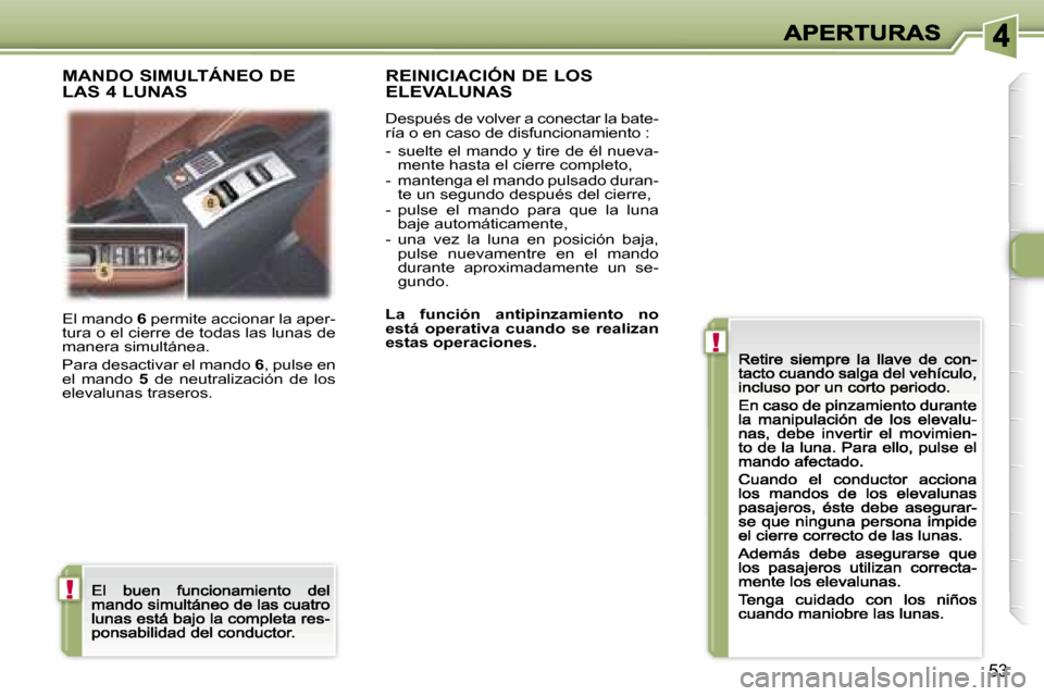 Peugeot 307 CC 2007  Manual del propietario (in Spanish) �!
�!
�5�3
�E�l� �m�a�n�d�o� �6� �p�e�r�m�i�t�e� �a�c�c�i�o�n�a�r� �l�a� �a�p�e�r�-�t�u�r�a� �o� �e�l� �c�i�e�r�r�e� �d�e� �t�o�d�a�s� �l�a�s� �l�u�n�a�s� �d�e� �m�a�n�e�r�a� �s�i�m�u�l�t�á�n�e�a�.
�