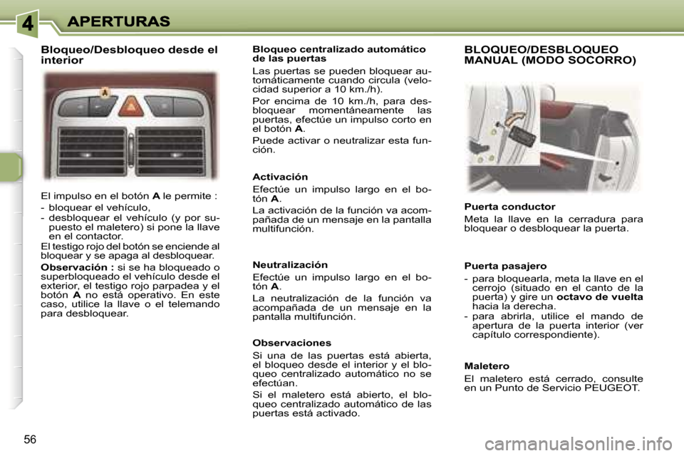 Peugeot 307 CC 2007  Manual del propietario (in Spanish) �5�6
�E�l� �i�m�p�u�l�s�o� �e�n� �e�l� �b�o�t�ó�n� �A� �l�e� �p�e�r�m�i�t�e� �:
�-�  �b�l�o�q�u�e�a�r� �e�l� �v�e�h�í�c�u�l�o�,�-�  �d�e�s�b�l�o�q�u�e�a�r�  �e�l�  �v�e�h�í�c�u�l�o�  �(�y�  �p�o�r�