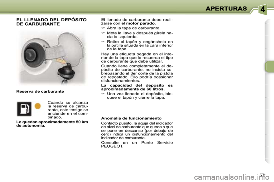 Peugeot 307 CC 2007  Manual del propietario (in Spanish) �5�7
�E�l�  �l�l�e�n�a�d�o�  �d�e�  �c�a�r�b�u�r�a�n�t�e�  �d�e�b�e�  �r�e�a�l�i�-�z�a�r�s�e� �c�o�n� �e�l� �m�o�t�o�r� �p�a�r�a�d�o�.
��  �A�b�r�a� �l�a� �t�a�p�a� �d�e� �c�a�r�b�u�r�a�n�t�e�.
�