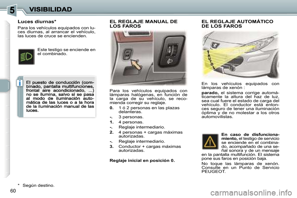 Peugeot 307 CC 2007  Manual del propietario (in Spanish) �i
�6�0
�P�a�r�a�  �l�o�s�  �v�e�h�í�c�u�l�o�s�  �e�q�u�i�p�a�d�o�s�  �c�o�n� �l�á�m�p�a�r�a�s�  �h�a�l�ó�g�e�n�a�s�,�  �e�n�  �f�u�n�c�i�ó�n�  �d�e� �l�a�  �c�a�r�g�a�  �d�e�  �s�u�  �v�e�h�í�c�