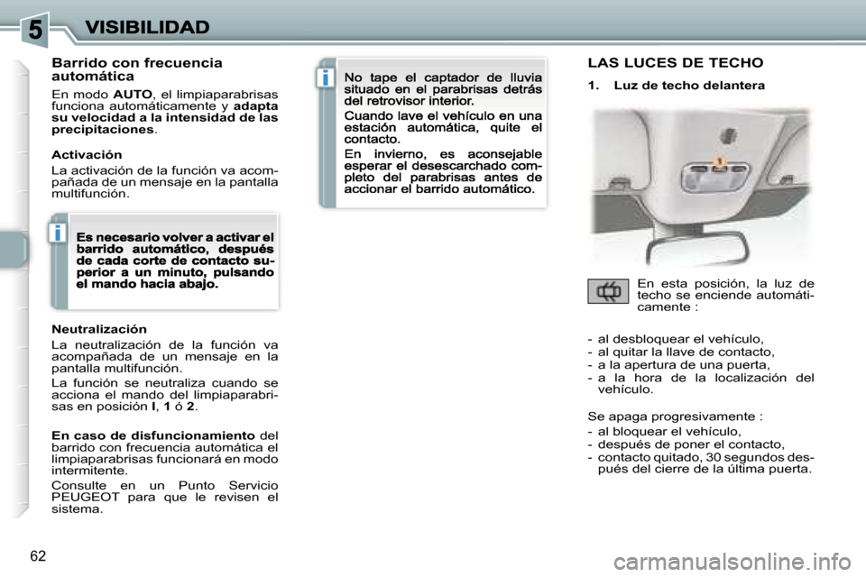 Peugeot 307 CC 2007  Manual del propietario (in Spanish) �i
�i
�6�2
�B�a�r�r�i�d�o� �c�o�n� �f�r�e�c�u�e�n�c�i�a� �a�u�t�o�m�á�t�i�c�a
�E�n�  �m�o�d�o� �A�U�T�O�,�  �e�l�  �l�i�m�p�i�a�p�a�r�a�b�r�i�s�a�s� �f�u�n�c�i�o�n�a�  �a�u�t�o�m�á�t�i�c�a�m�e�n�t�e