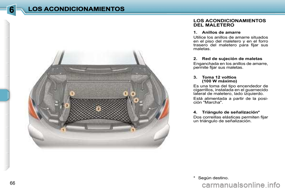 Peugeot 307 CC 2007  Manual del propietario (in Spanish) �6�6
�L�O�S� �A�C�O�N�D�I�C�I�O�N�A�M�I�E�N�T�O�S�  
�D�E�L� �M�A�L�E�T�E�R�O
�1�.�  �A�n�i�l�l�o�s� �d�e� �a�m�a�r�r�e
�U�t�i�l�i�c�e� �l�o�s� �a�n�i�l�l�o�s� �d�e� �a�m�a�r�r�e� �s�i�t�u�a�d�o�s� �e