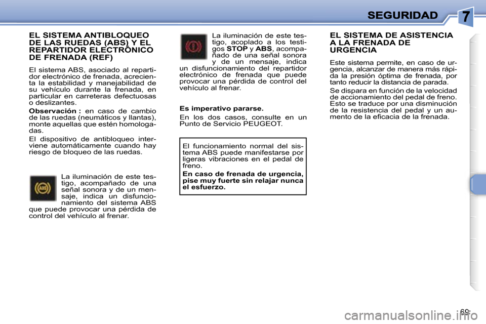 Peugeot 307 CC 2007  Manual del propietario (in Spanish) �6�9
�E�L� �S�I�S�T�E�M�A� �A�N�T�I�B�L�O�Q�U�E�O�  
�D�E� �L�A�S� �R�U�E�D�A�S� �(�A�B�S�)� �Y� �E�L� 
�R�E�P�A�R�T�I�D�O�R� �E�L�E�C�T�R�Ó�N�I�C�O� 
�D�E� �F�R�E�N�A�D�A� �(�R�E�F�)
�E�l�  �s�i�s�t